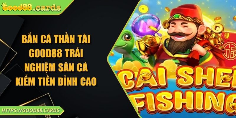 Bắn Cá Thần Tài Good88 Trải Nghiệm Săn Cá Kiếm Tiền Đỉnh Cao 3 Bắn Cá Thần Tài Good88 Trải Nghiệm Săn Cá Kiếm Tiền Đỉnh Cao