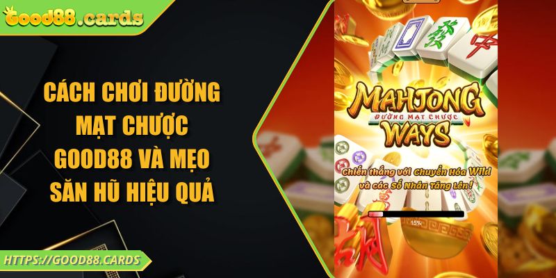 Cách chơi đường mạt chược Good88 và mẹo săn hũ hiệu quả 3 Cách chơi đường mạt chược Good88 và mẹo săn hũ hiệu quả