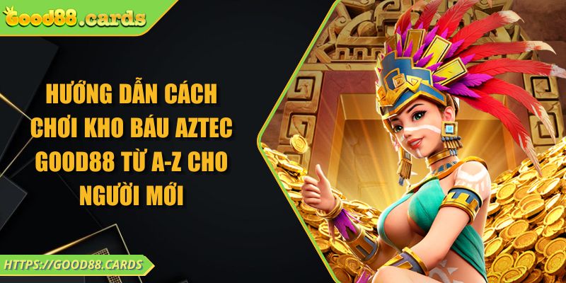 Hướng dẫn cách chơi kho báu Aztec Good88 từ A-Z cho người mới 10 Hướng dẫn cách chơi kho báu Aztec Good88 từ A-Z cho người mới
