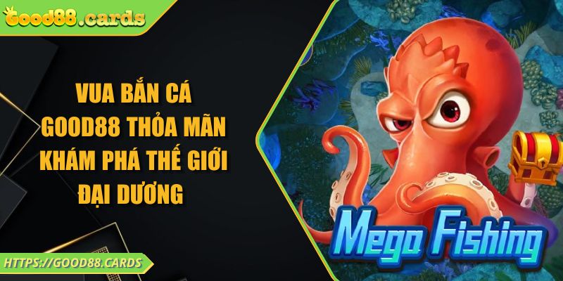 Vua Bắn Cá Good88 Thỏa Mãn Khám Phá Thế Giới Đại Dương 1 Vua Bắn Cá Good88 Thỏa Mãn Khám Phá Thế Giới Đại Dương