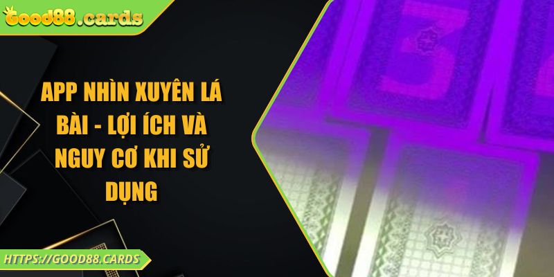 App Nhìn Xuyên Lá Bài - Lợi Ích Và Nguy Cơ Khi Sử Dụng 3 App Nhìn Xuyên Lá Bài - Lợi Ích Và Nguy Cơ Khi Sử Dụng