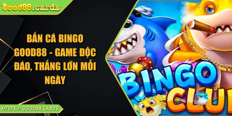Bắn Cá Bingo GOOD88 - Game Độc Đáo, Thắng Lớn Mỗi Ngày 1 Bắn Cá Bingo GOOD88 - Game Độc Đáo, Thắng Lớn Mỗi Ngày