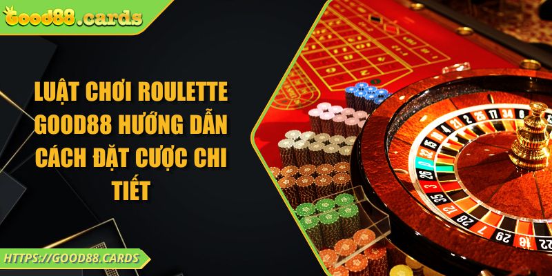 Luật Chơi Roulette Good88 Hướng Dẫn Cách Đặt Cược Chi Tiết 8 Luật Chơi Roulette Good88 Hướng Dẫn Cách Đặt Cược Chi Tiết