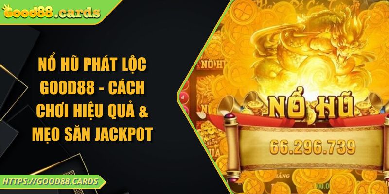 Nổ Hũ Phát Lộc GOOD88 - Cách Chơi Hiệu Quả & Mẹo Săn Jackpot 10 Nổ Hũ Phát Lộc GOOD88 - Cách Chơi Hiệu Quả & Mẹo Săn Jackpot
