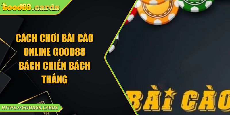 Cách Chơi Bài Cào Online Good88 Bách Chiến Bách Thắng 1 Cách Chơi Bài Cào Online Good88 Bách Chiến Bách Thắng