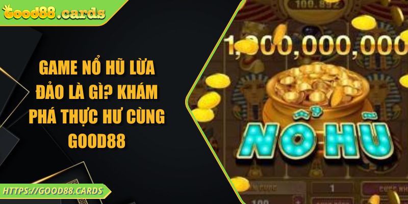 Game Nổ Hũ Lừa Đảo Là Gì? Khám Phá Thực Hư Cùng GOOD88 8 Game Nổ Hũ Lừa Đảo Là Gì? Khám Phá Thực Hư Cùng GOOD88