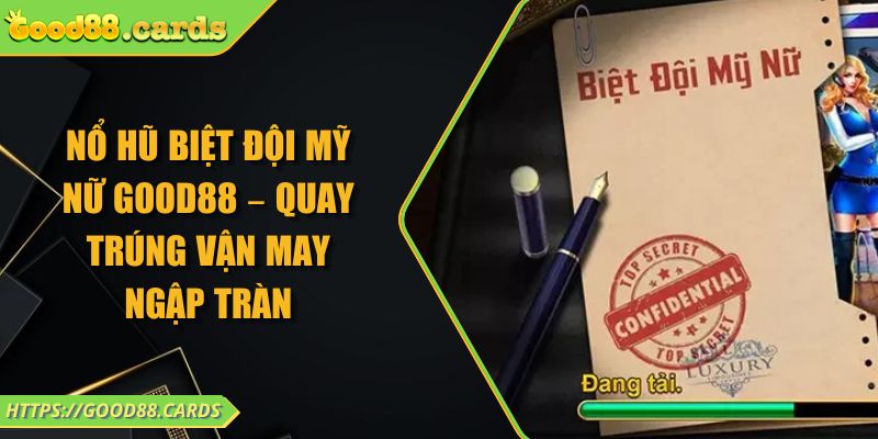 Nổ Hũ Biệt Đội Mỹ Nữ GOOD88 – Quay Trúng Vận May Ngập Tràn 3 Nổ Hũ Biệt Đội Mỹ Nữ GOOD88 – Quay Trúng Vận May Ngập Tràn