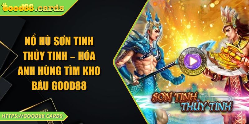 Nổ Hũ Sơn Tinh Thủy Tinh – Hóa Anh Hùng Tìm Kho Báu GOOD88 7 Nổ Hũ Sơn Tinh Thủy Tinh – Hóa Anh Hùng Tìm Kho Báu GOOD88