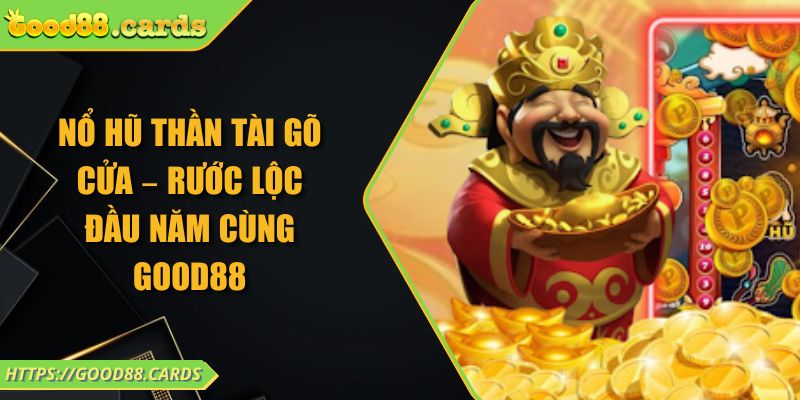 Nổ Hũ Thần Tài Gõ Cửa – Rước Lộc Đầu Năm Cùng GOOD88 1 Nổ Hũ Thần Tài Gõ Cửa – Rước Lộc Đầu Năm Cùng GOOD88
