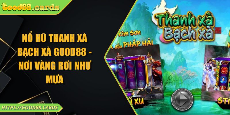Nổ Hũ Thanh Xà Bạch Xà GOOD88 - Nơi Vàng Rơi Như Mưa 2 Nổ Hũ Thanh Xà Bạch Xà GOOD88 - Nơi Vàng Rơi Như Mưa