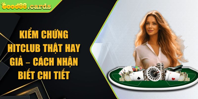 kiểm chứng Hitclub thật hay giả